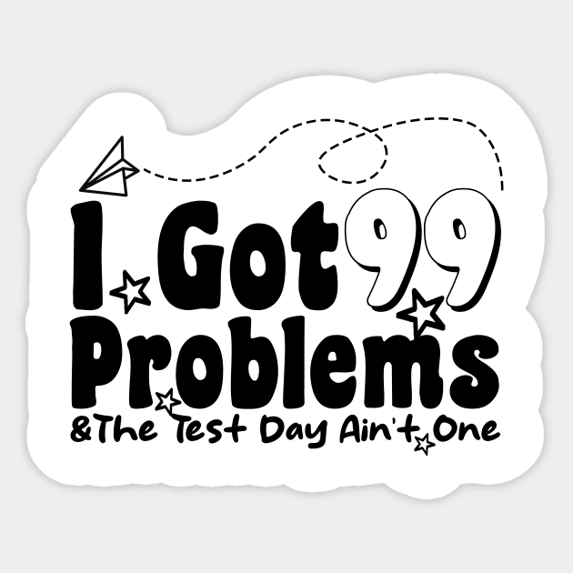 I Got 99 Problems And The Test Day Ain't One funny last day of school Sticker by Giftyshoop